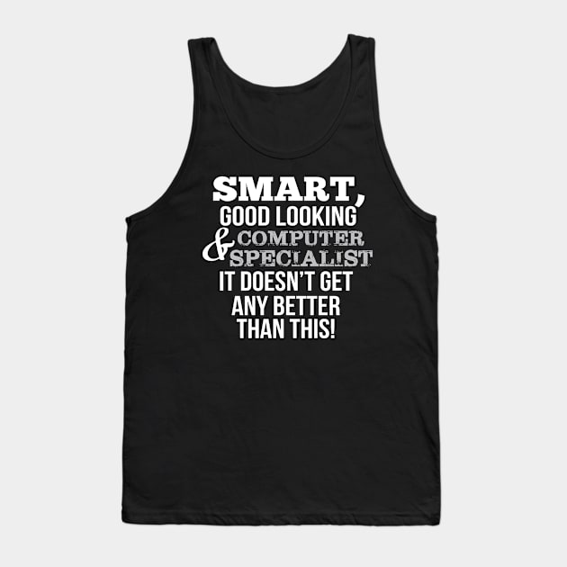 Computer Specialist Funny Gift - Smart,Good Looking Tank Top by divawaddle